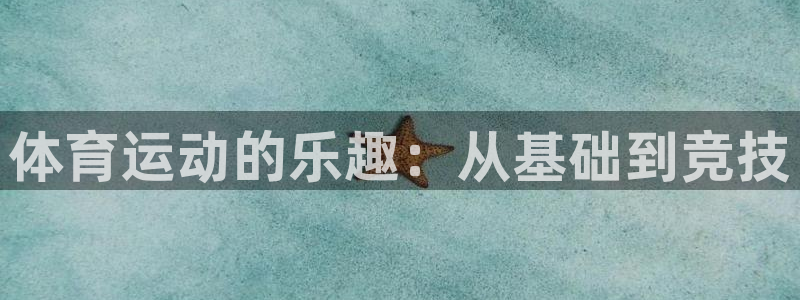 yy易游官方正版app神州：体育运动的乐趣：从基础到