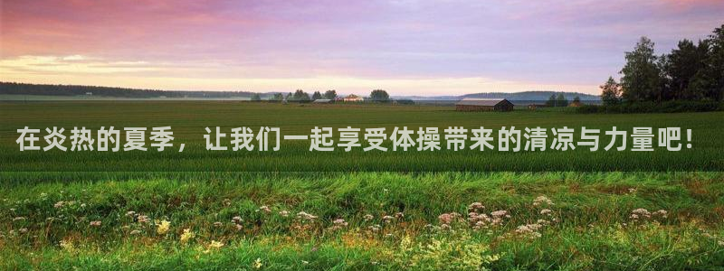 yy易游官网下载招商电话是多少啊：在炎热的夏季，让我们一起享