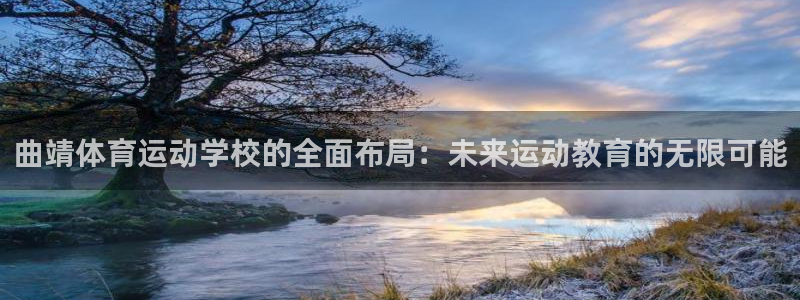 yy易游官网下载招商电话地址：曲靖体育运动学校的全面布局：未