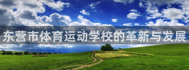 yy易游官方正版app娱乐：东营市体育运动学校的革新