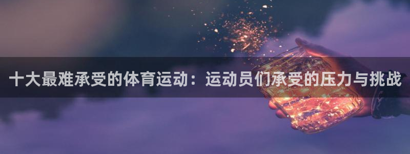 yy易游体育贴吧最新消息：十大最难承