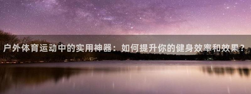 yy易游体育平台能提现吗安全吗：户外