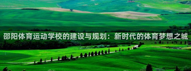 yy易游官网下载招商电话号码查询是多少：邵阳体育运动学校的建