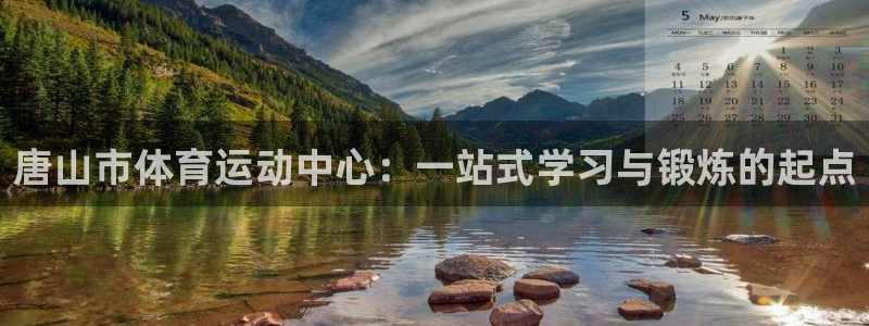 yy易游官网下载招商电话是多少啊：唐山市体育运动中心：一站式